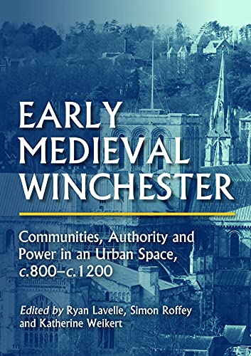 Early Medieval Winchester: Communities, Authority and Power in an Urban Space, c.800 c.1200