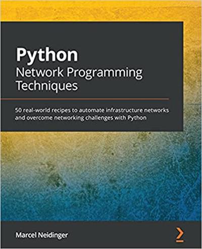 Python Network Programming Techniques: 50 real world recipes to automate infrastructure networks (True PDF, EPUB, MOBI)