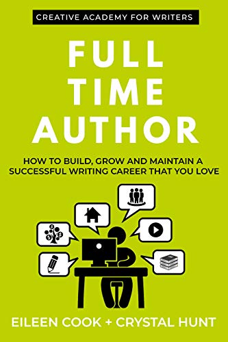 Full Time Author: How to build, grow and maintain a successful writing career that you love
