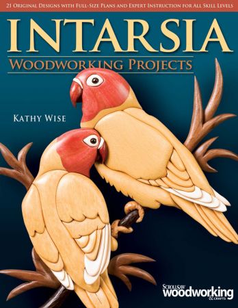 Intarsia Woodworking Projects: 21 Original Designs with Full Size Plans and Expert Instruction for All Skill Levels