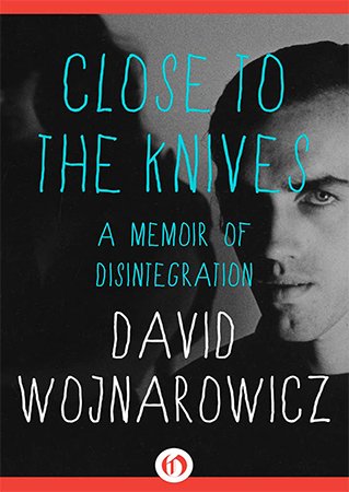 Close to the Knives: A Memoir of Disintegration