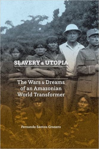 Slavery and Utopia: The Wars and Dreams of an Amazonian World Transformer