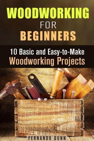 Woodworking for Beginners: 10 Basic and Easy to Make Woodworking Projects: DIY Projects
