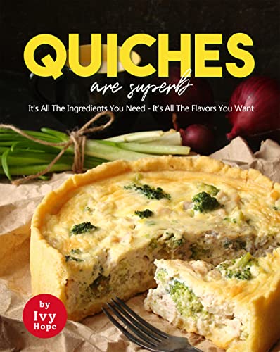 Quiches are Superb: It's All The Ingredients You Need   It's All The Flavors You Want
