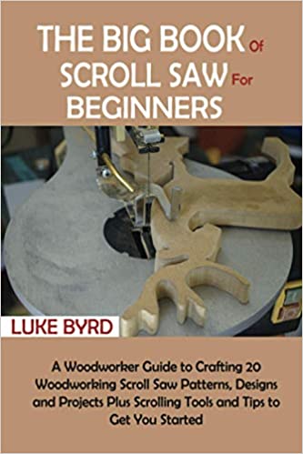 The Big Book of Scroll Saw for Beginners: A Woodworker Guide to Crafting 20 Woodworking Scroll Saw Patterns