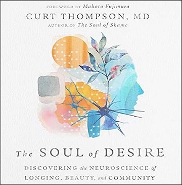 The Soul of Desire: Discovering the Neuroscience of Longing, Beauty, and Community [Audiobook]