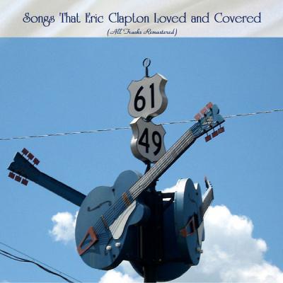 Various Artists   Songs That Eric Clapton Loved and Covered (All Tracks Remastered) (2021)