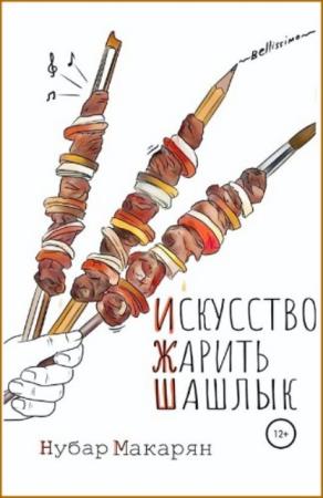 Нубар Макарян - Искусство жарить шашлык (2021)
