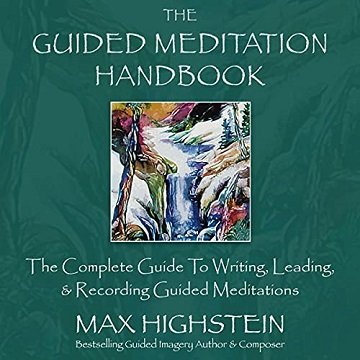 The Guided Meditation Handbook: The Complete Guide to Writing, Leading & Recording Guided Meditations [Audiobook]