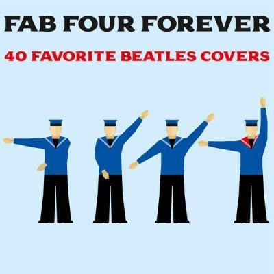 Various Artists   Fab Four Forever 40 Favorite Beatles Covers (2021)