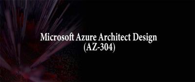 Microsoft Azure Architect Design (AZ-304)