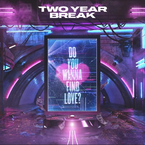 Two Year Break - Do You Wanna Find Love? (2021)
