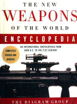 The New Weapons of the World Encyclopedia: An International Encyclopedia From 5000 B.C. to the 21st Century