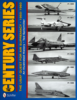 The Century Series: The USAF Quest for Air Supremacy 1950-1960: F-100, F-101, F-102, F-104, F-105, F-106
