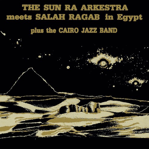 Sun Ra Arkestra, Salah Ragab, Sun Ra - Sun Ra Arkestra Meets Salah Ragab In Egypt (2022)