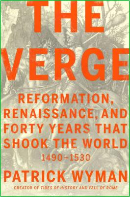 The Verge  Reformation, Renaissance, and Forty Years That Shook the World by Patri...
