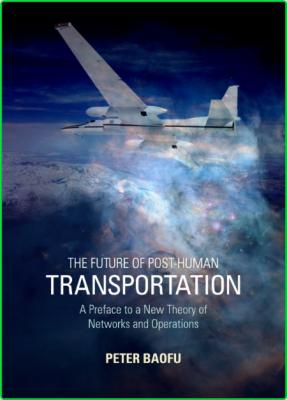 The Future of Post-Human Transportation - A Preface to a New Theory of NetWorks an...