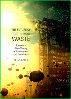 The Future of Post-Human Waste - Towards a New Theory of Uselessness and Usefulness
