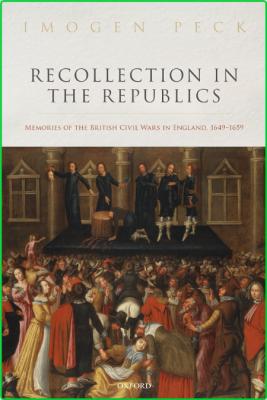 Recollection in the Republics - Memories of the British Civil Wars in England, 164...