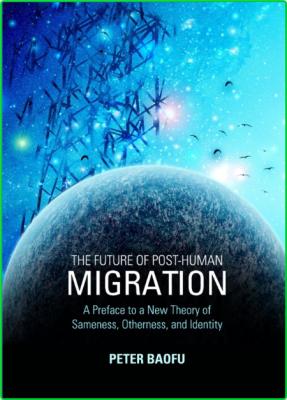 The Future of Post-human Migration - A Preface to a New Theory of Sameness, Othern...