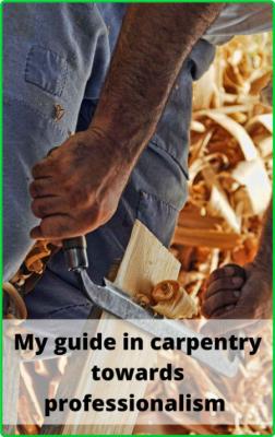 My guide in carpentry towards professionalism