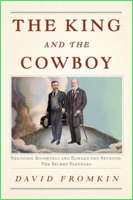 The King and the Cowboy  Theodore Roosevelt and Edward the Seventh, Secret Partner...