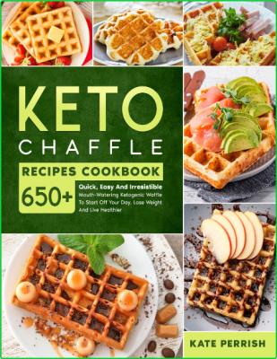 Keto Chaffle Recipes Cookbook 650 Quick Easy And Irresistible Mouth Watering Ketog...