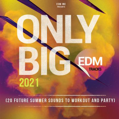 Various Artists - Only Big EDM Tracks 2021 (20 Future Summer Sounds To Workout and Party) (2021) .