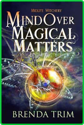 Mind Over Magical Matters by Brenda Trim  _cd07ee22928463865d7e2f7d57b67ddf