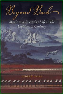 Andrew Talle Beyond Bach Music and Everyday Life in the Eighteenth Century Univers...