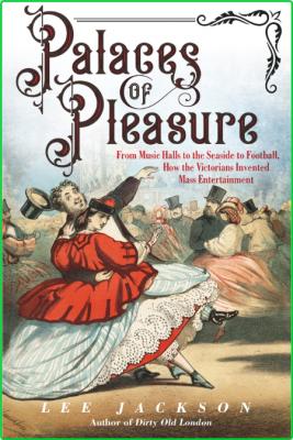 Palaces of Pleasure From Music Halls to the Seaside to Football How the Victorians...