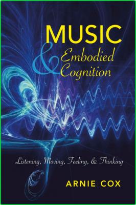 Arnie Cox Music and Embodied Cognition Listening Moving Feeling and Thinking India...