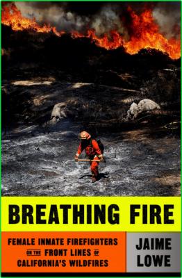Breathing Fire  Female Inmate Firefighters on the Front Lines of California's Wild...