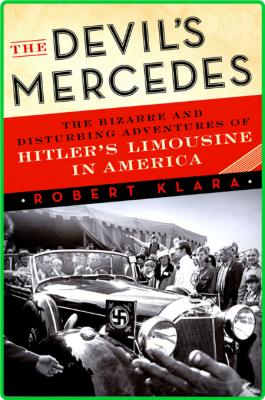 The Devil's Mercedes - The Bizarre and Disturbing Adventures of Hitler's Limousine...