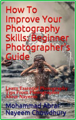 How To Improve Your Photography Skills - Beginner Photographer's Guide