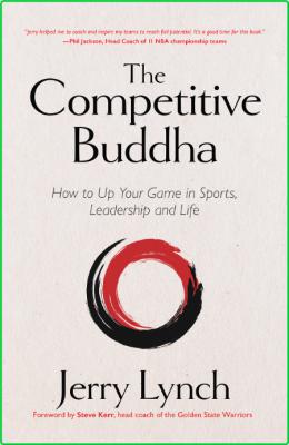 The Competitive Buddha - How to Up Your Game in Sports, Leadership and Life