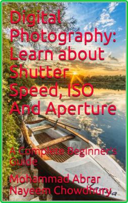 Digital Photography - Learn about Shutter Speed, ISO And Aperture - A Complete Beg...