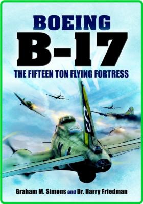 Boeing B-17 - The Fifteen Ton Flying Fortress