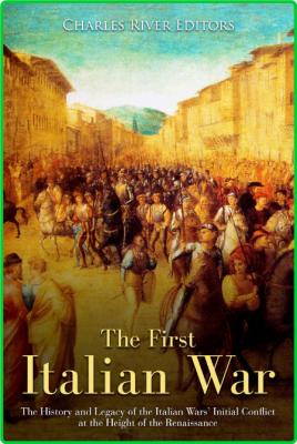 The First Italian War - The History and Legacy of the Italian Wars ' Initial Confl...