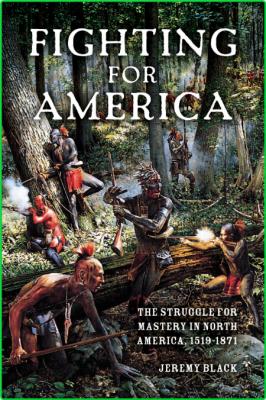 Fighting for America  The Struggle for Mastery in North America, 1519-1871 by Jere...