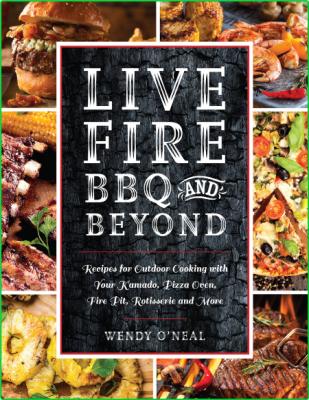 Live Fire BBQ And Beyond - Recipes - Outdoor Cooking - Kamado - Pizza Oven - Fire Pit