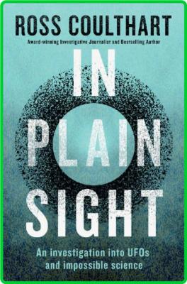 In Plain Sight  an Investigation Into UFOs and Impossible Science by Ross Coulthart  _d704a3c5153f6cdbeea2369b696eb478