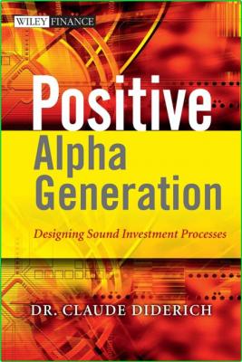 The Wiley Finance Series Claude Diderich Positive Alpha Generation Designing Sound...