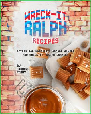 Wreck-It Ralph Recipes - Recipes for Nostalgic Arcade Gamers and Wreck-It Ralph Ju...