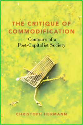 The Critique of Commodification - Contours of a Post-Capitalist Society