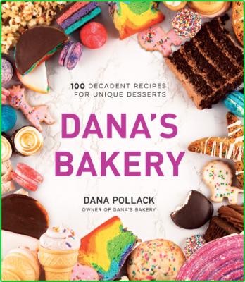 Dana's Bakery - 100 Decadent Recipes for Unique Desserts (True )
