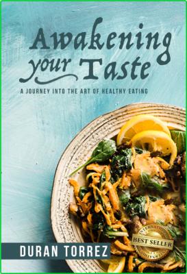Awakening Your Taste - A Journey Into The Art Of Healthy Eating