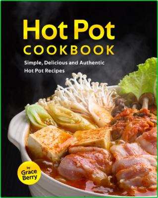 Hot Pot Cookbook - Simple, Delicious and Authentic Hot Pot Recipes _4cab5a75fe1fcbed6e3409f2cf13fb08