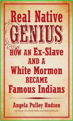 Real Native Genius - How an Ex-Slave and a White Mormon Became Famous Indians