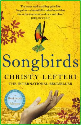 Songbirds by Christy Lefteri  _798b5882f2f480c76c3ce408e400601a